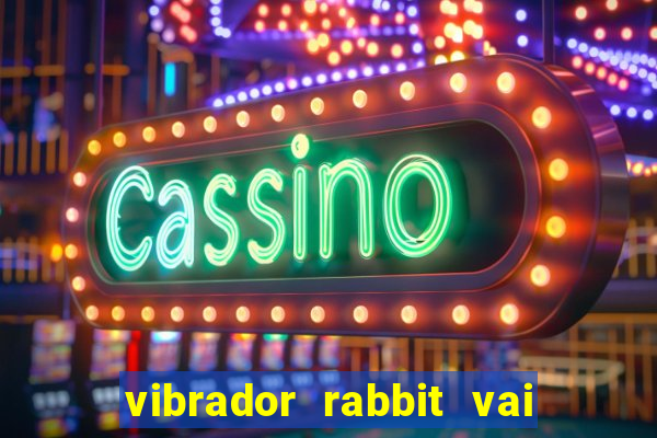 vibrador rabbit vai e vem